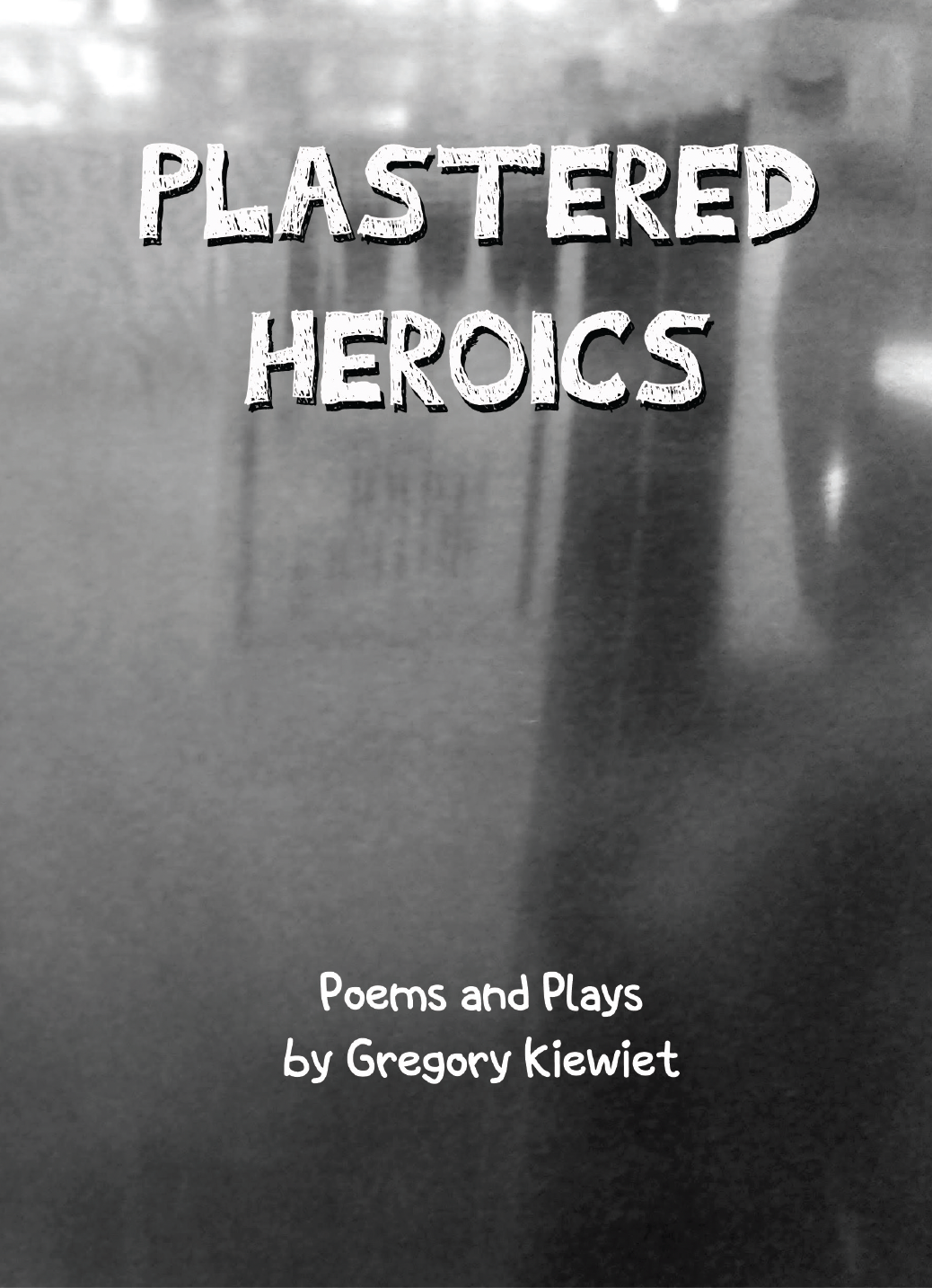Plastered Heroics, a book of poems and plays, by Gregory Kiewiet